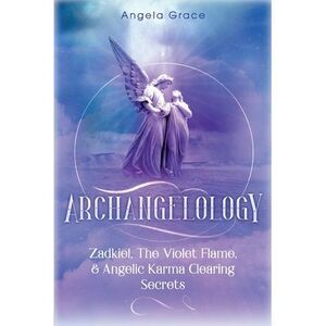 Archangelology: Zadkiel, The Violet Flame, & Angelic Karma Clearing Secrets -- A